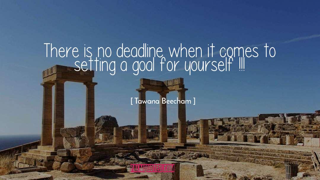 Tawana Beecham Quotes: There is no deadline when