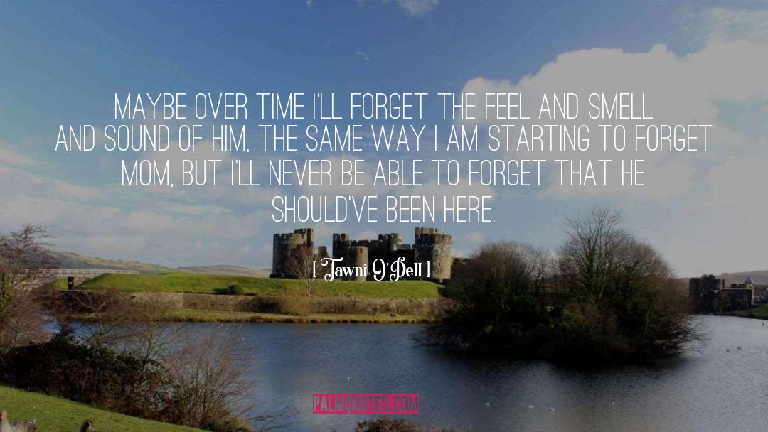 Tawni O'Dell Quotes: Maybe over time I'll forget