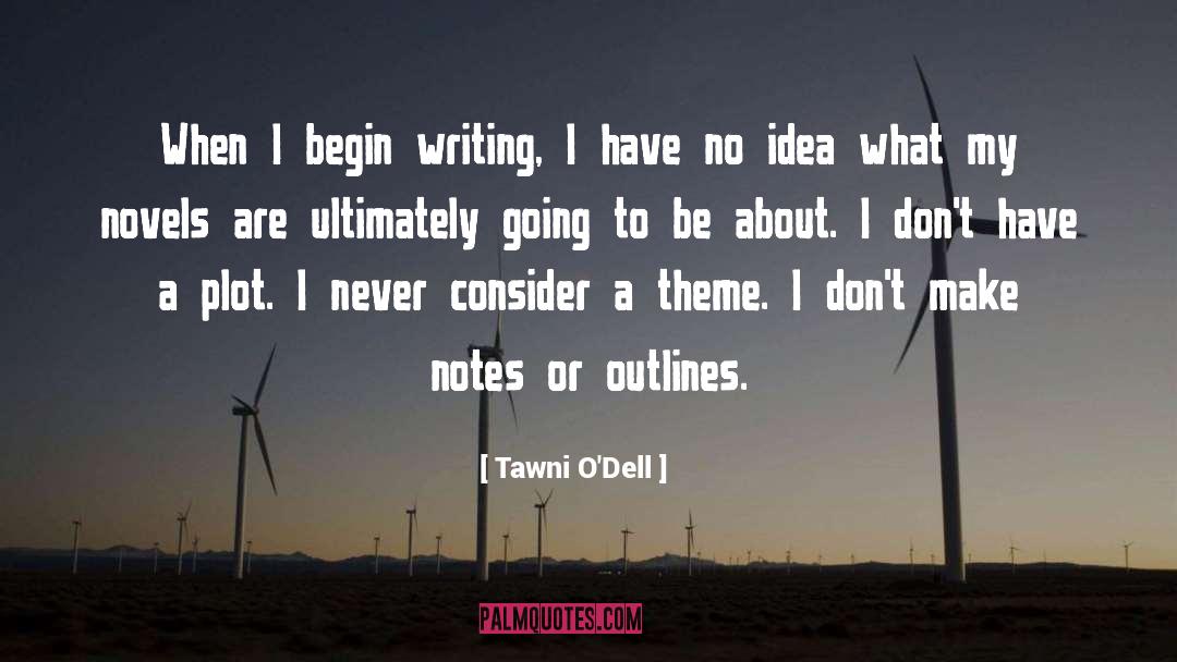 Tawni O'Dell Quotes: When I begin writing, I