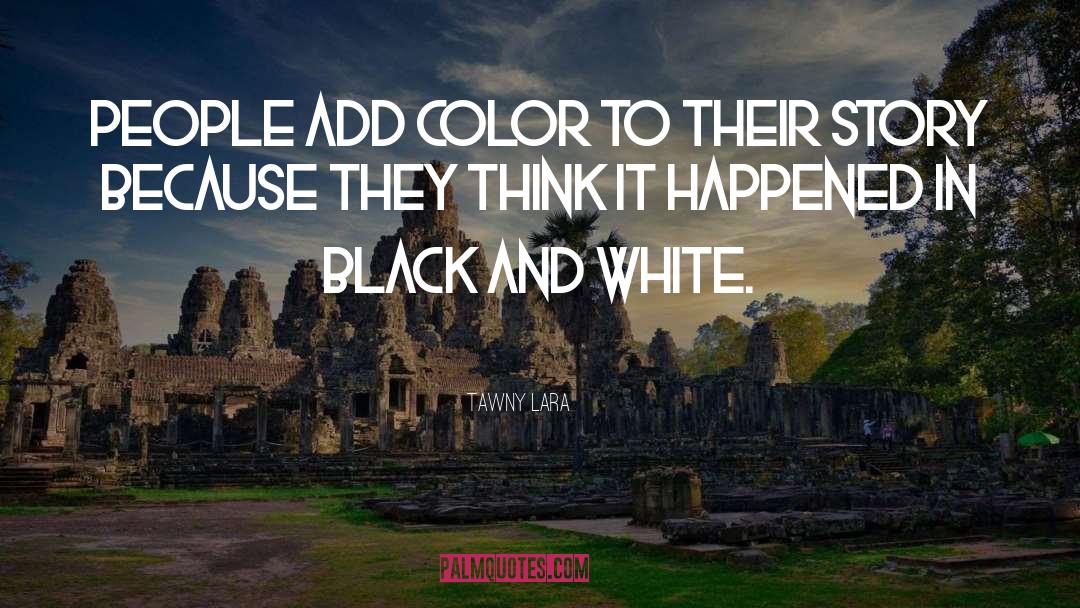 Tawny Lara Quotes: People add color to their