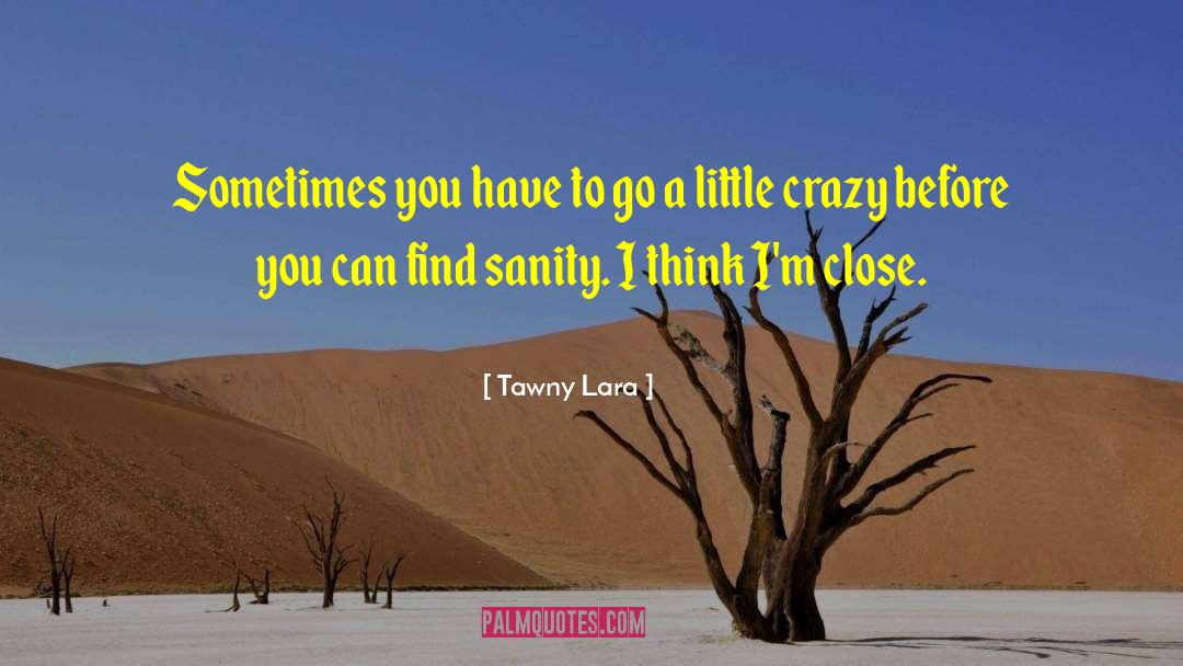 Tawny Lara Quotes: Sometimes you have to go