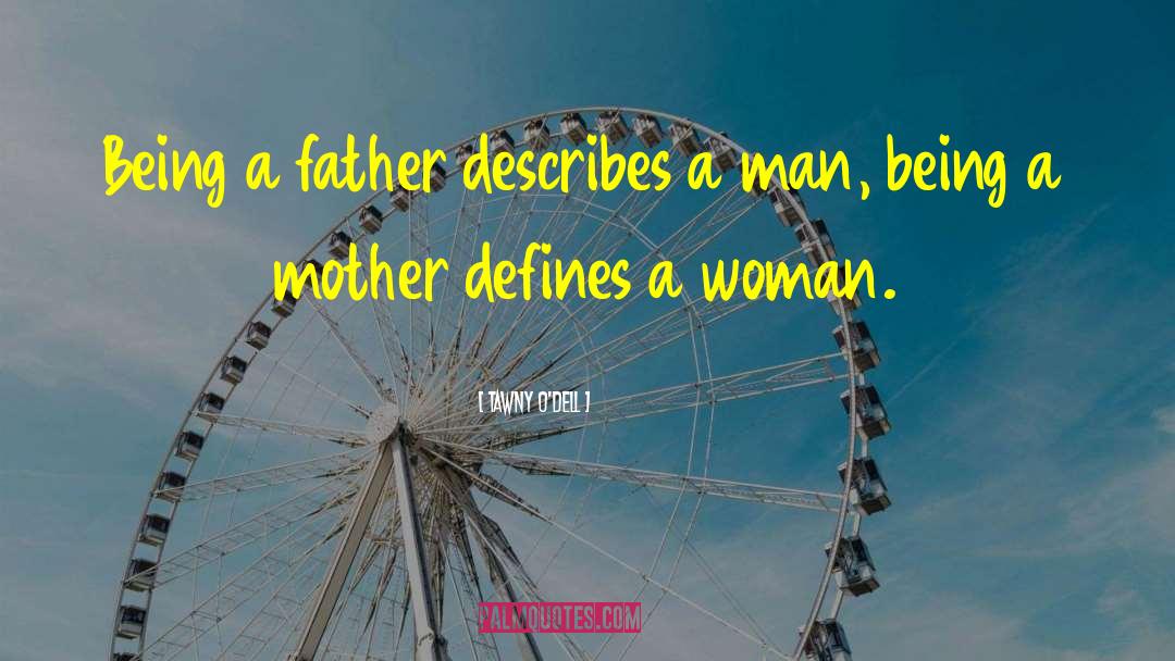 Tawny O'dell Quotes: Being a father describes a