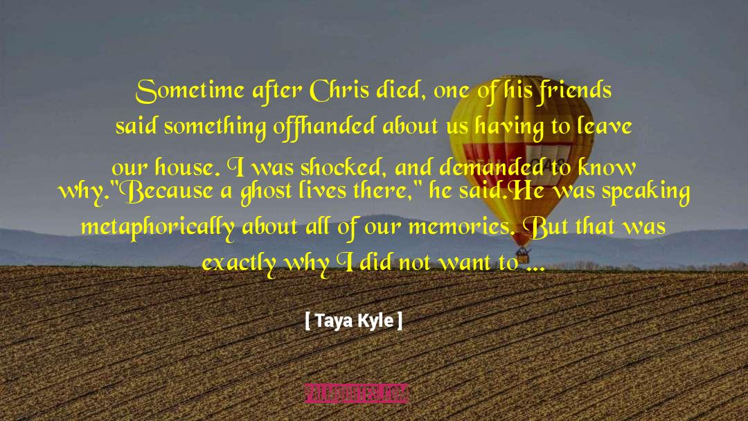 Taya Kyle Quotes: Sometime after Chris died, one