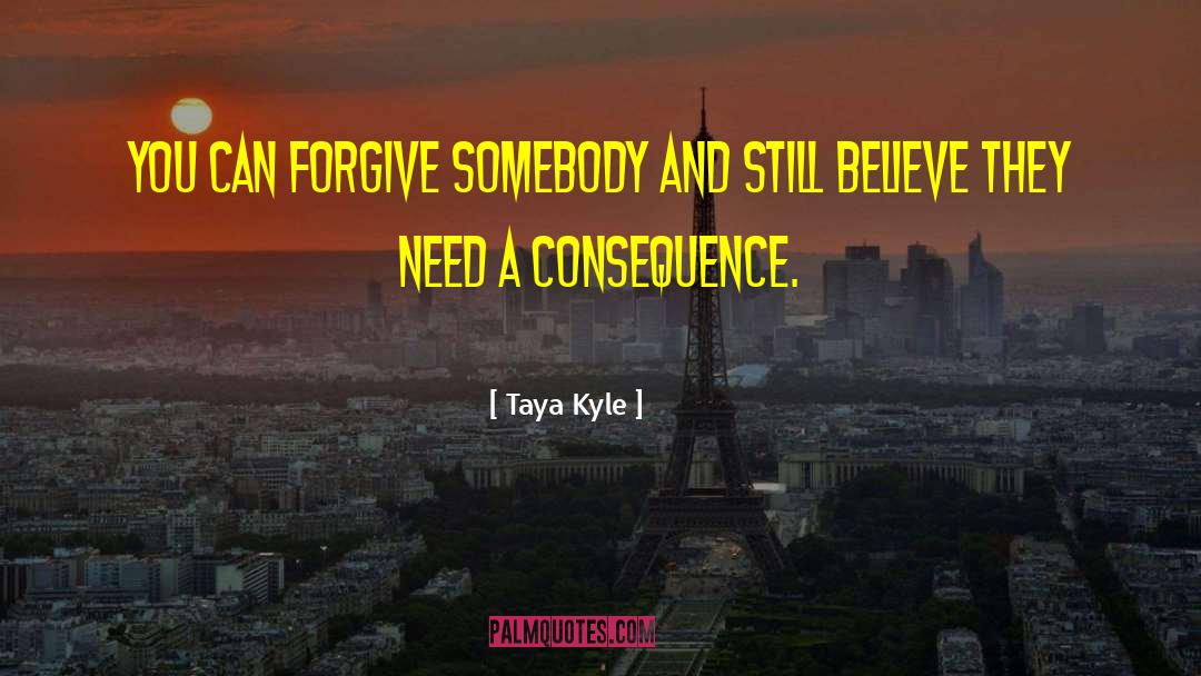 Taya Kyle Quotes: You can forgive somebody and