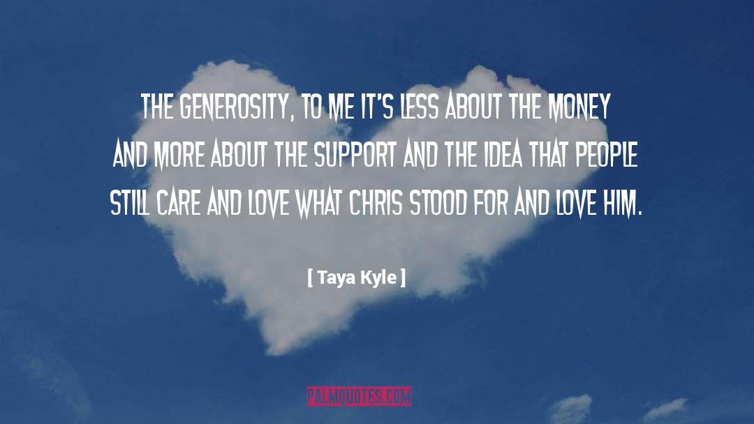 Taya Kyle Quotes: The generosity, to me it's