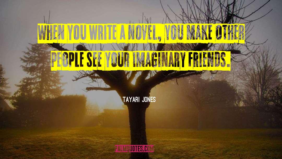 Tayari Jones Quotes: When you write a novel,