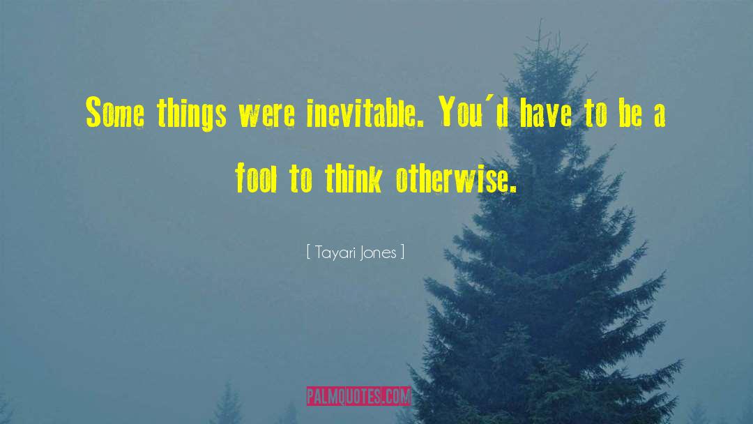 Tayari Jones Quotes: Some things were inevitable. You'd