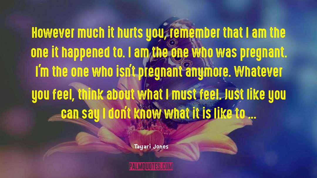Tayari Jones Quotes: However much it hurts you,