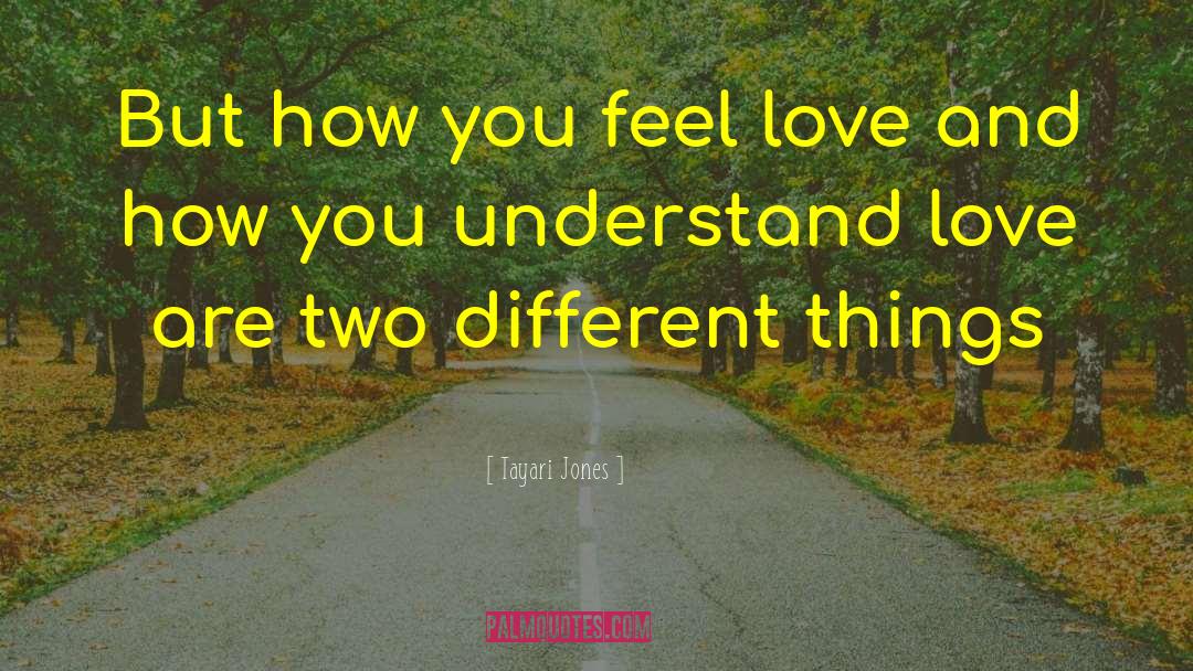 Tayari Jones Quotes: But how you feel love