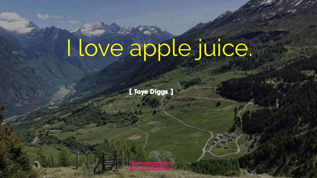 Taye Diggs Quotes: I love apple juice.