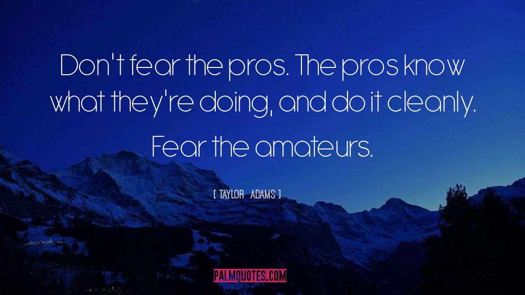 Taylor Adams Quotes: Don't fear the pros. The