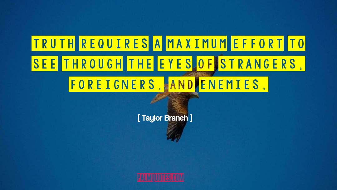 Taylor Branch Quotes: Truth requires a maximum effort