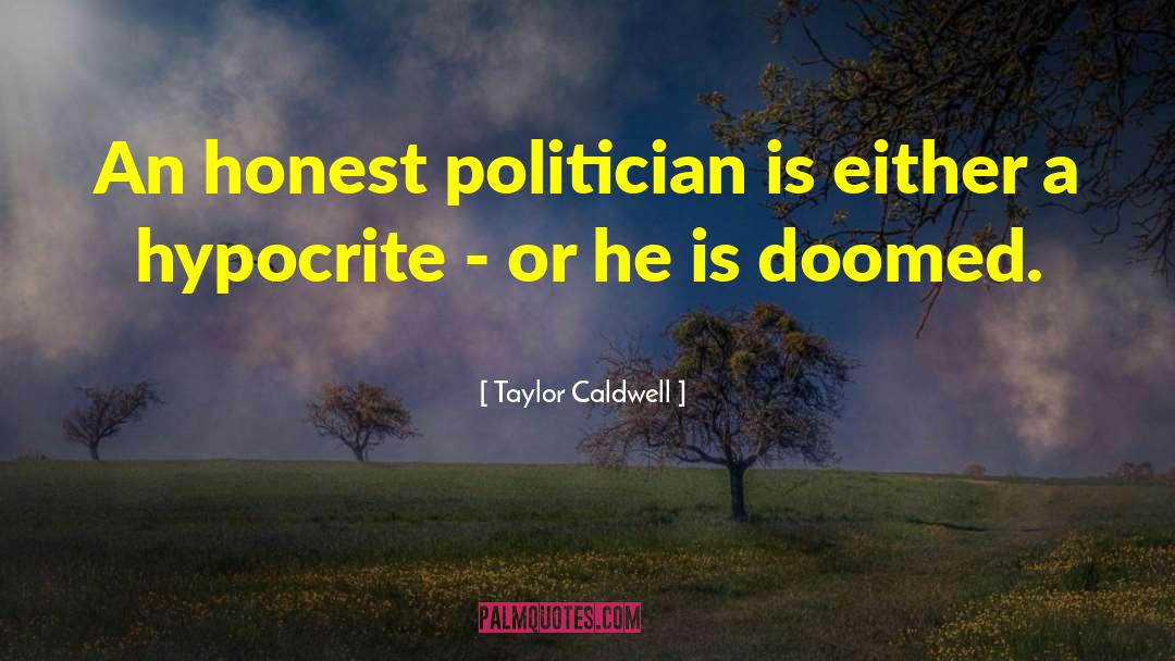 Taylor Caldwell Quotes: An honest politician is either