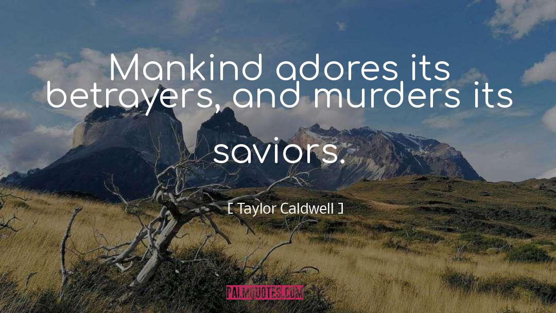 Taylor Caldwell Quotes: Mankind adores its betrayers, and