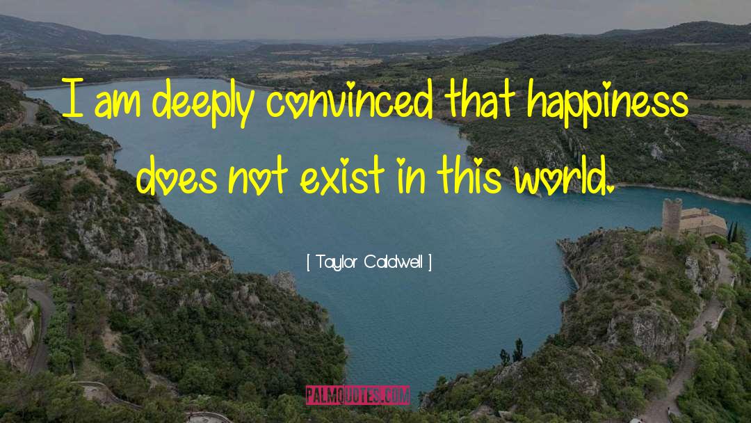 Taylor Caldwell Quotes: I am deeply convinced that