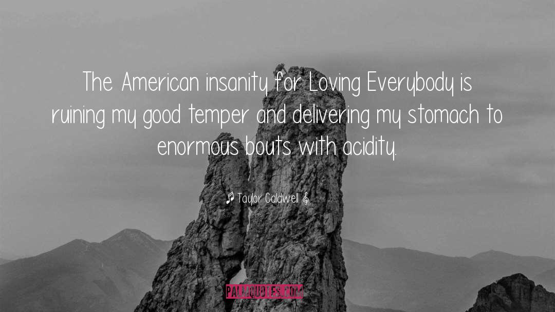 Taylor Caldwell Quotes: The American insanity for Loving