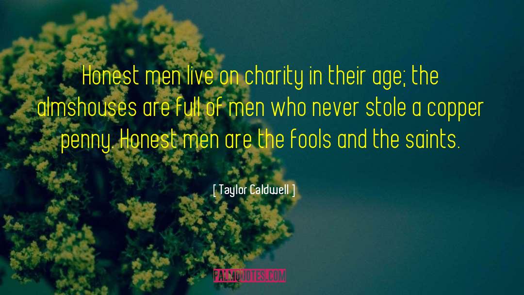 Taylor Caldwell Quotes: Honest men live on charity