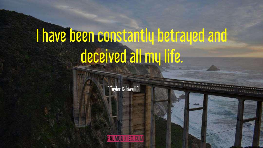 Taylor Caldwell Quotes: I have been constantly betrayed