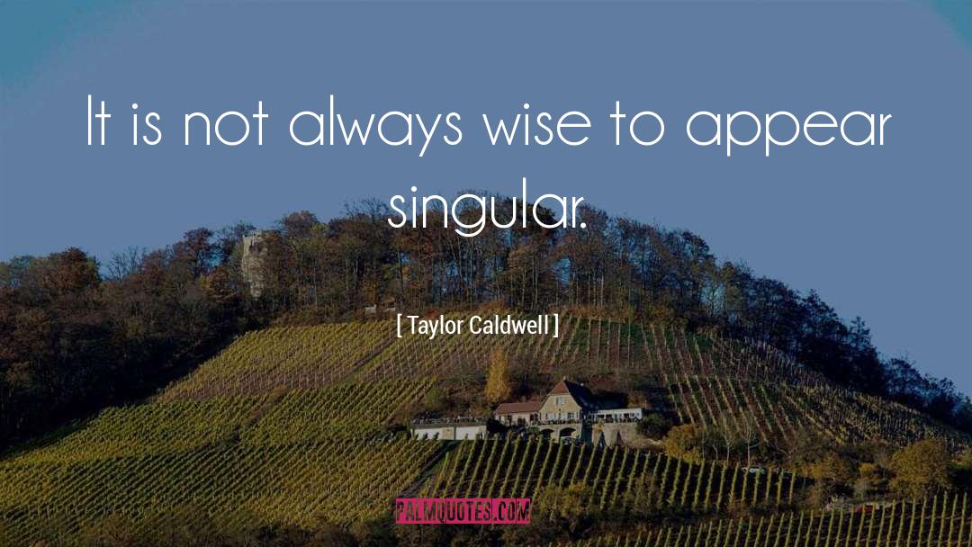 Taylor Caldwell Quotes: It is not always wise