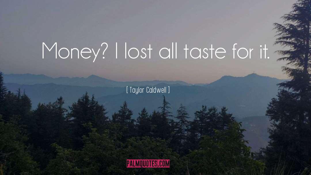 Taylor Caldwell Quotes: Money? I lost all taste
