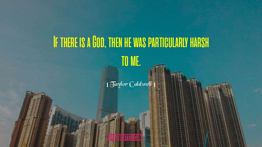 Taylor Caldwell Quotes: If there is a God,