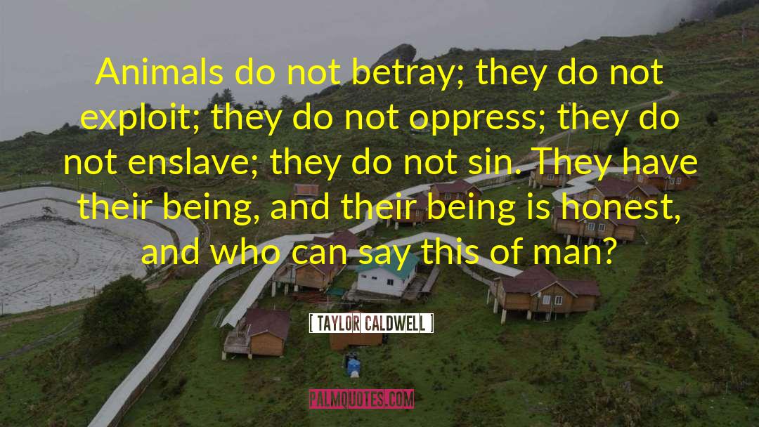 Taylor Caldwell Quotes: Animals do not betray; they