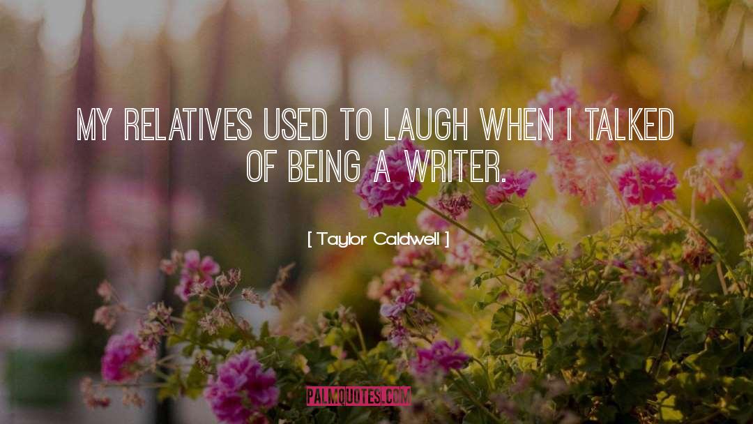 Taylor Caldwell Quotes: My relatives used to laugh