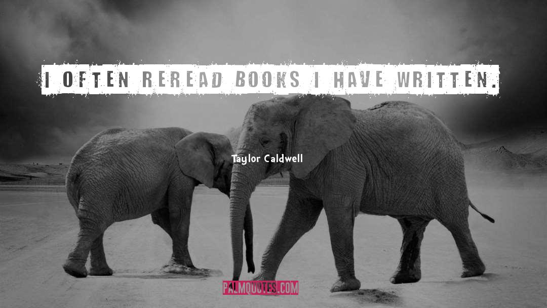 Taylor Caldwell Quotes: I often reread books I