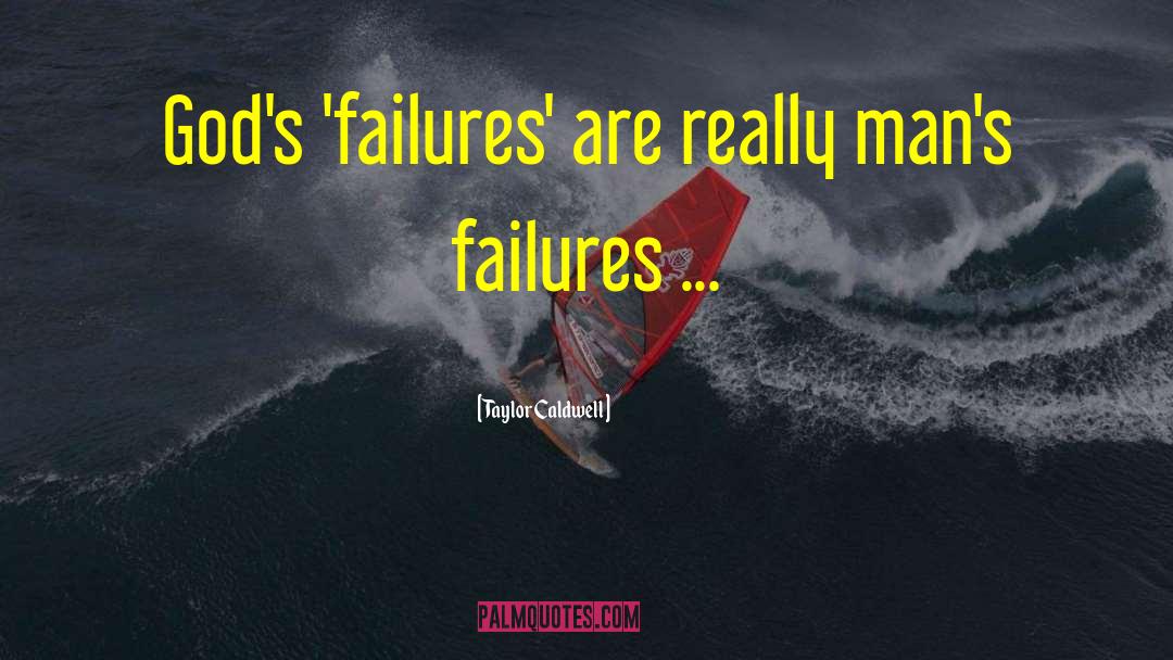 Taylor Caldwell Quotes: God's 'failures' are really man's