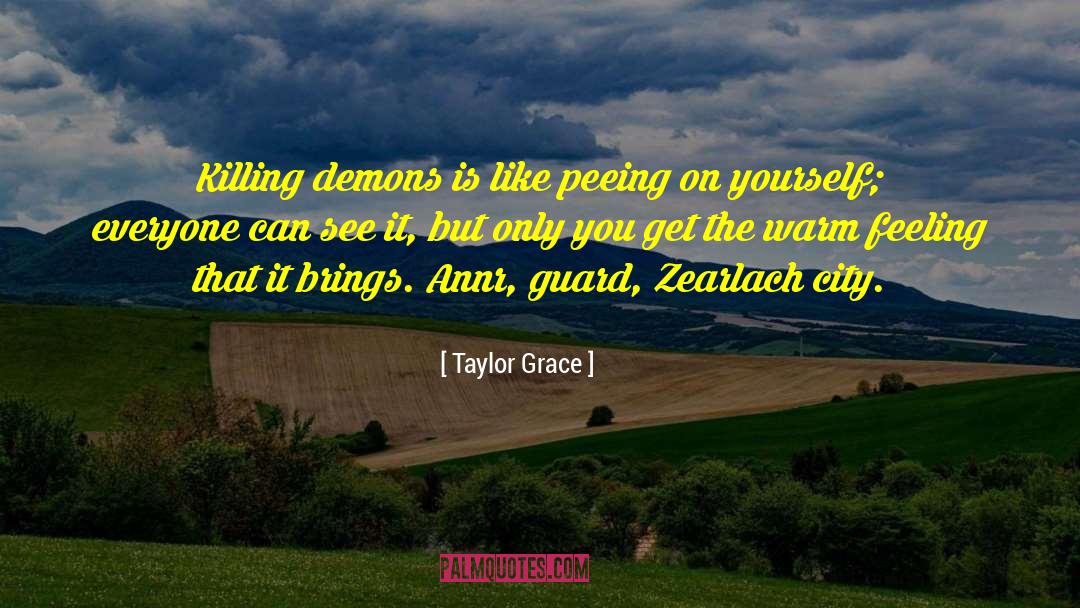 Taylor Grace Quotes: Killing demons is like peeing