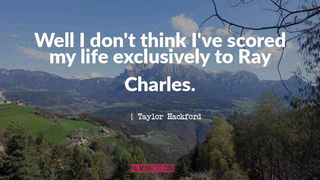 Taylor Hackford Quotes: Well I don't think I've