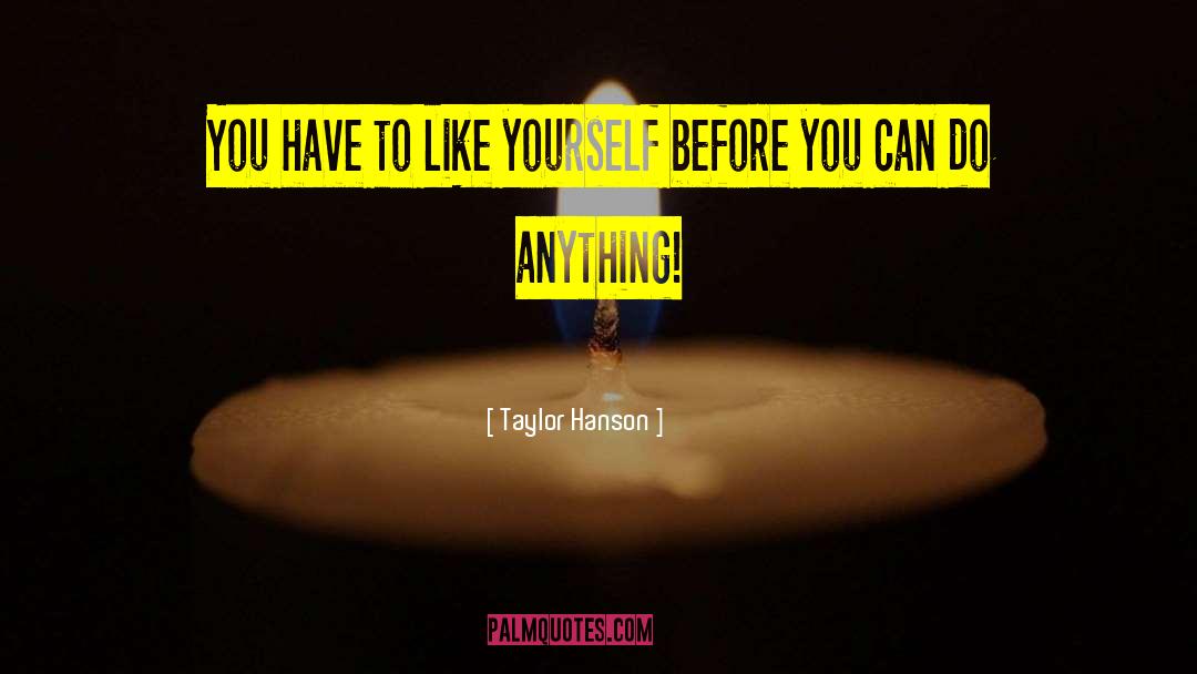 Taylor Hanson Quotes: You have to like yourself