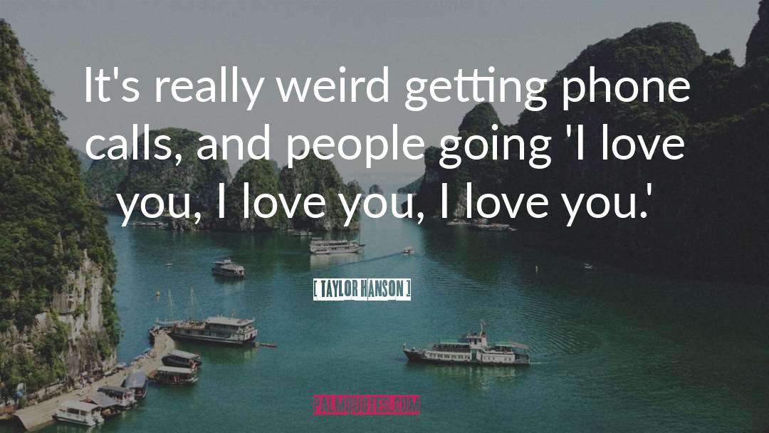 Taylor Hanson Quotes: It's really weird getting phone