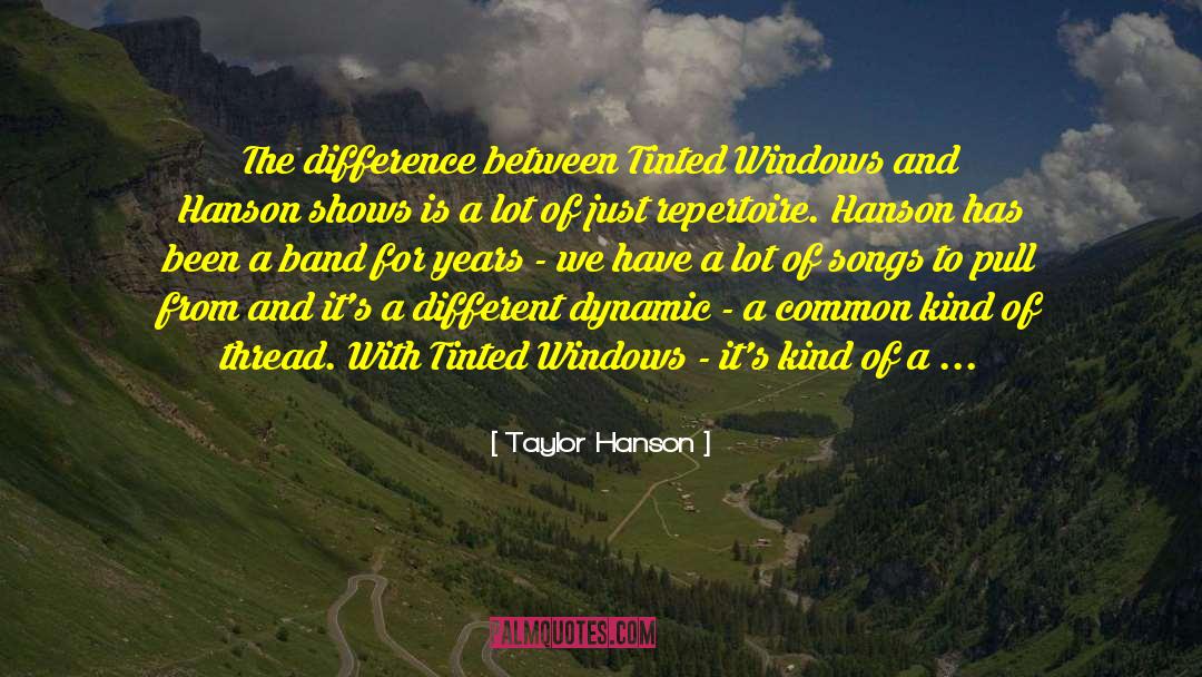 Taylor Hanson Quotes: The difference between Tinted Windows