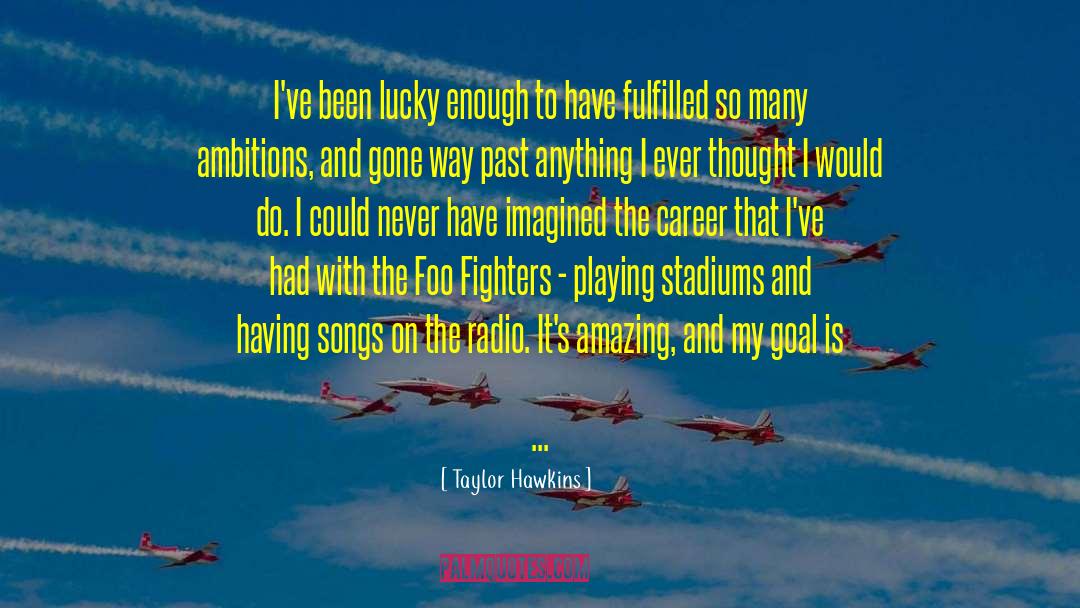 Taylor Hawkins Quotes: I've been lucky enough to