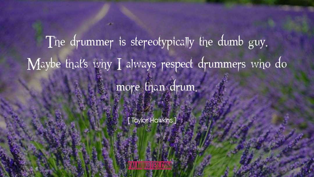 Taylor Hawkins Quotes: The drummer is stereotypically the