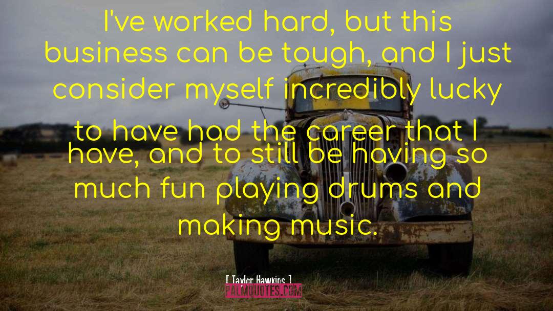 Taylor Hawkins Quotes: I've worked hard, but this