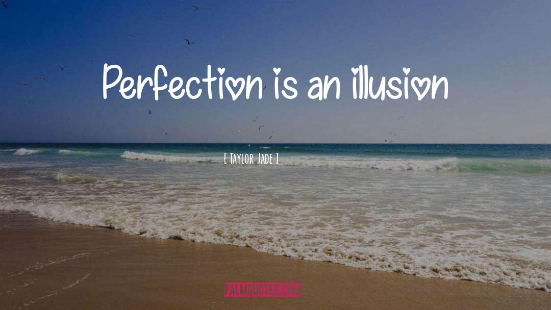 Taylor Jade Quotes: Perfection is an illusion