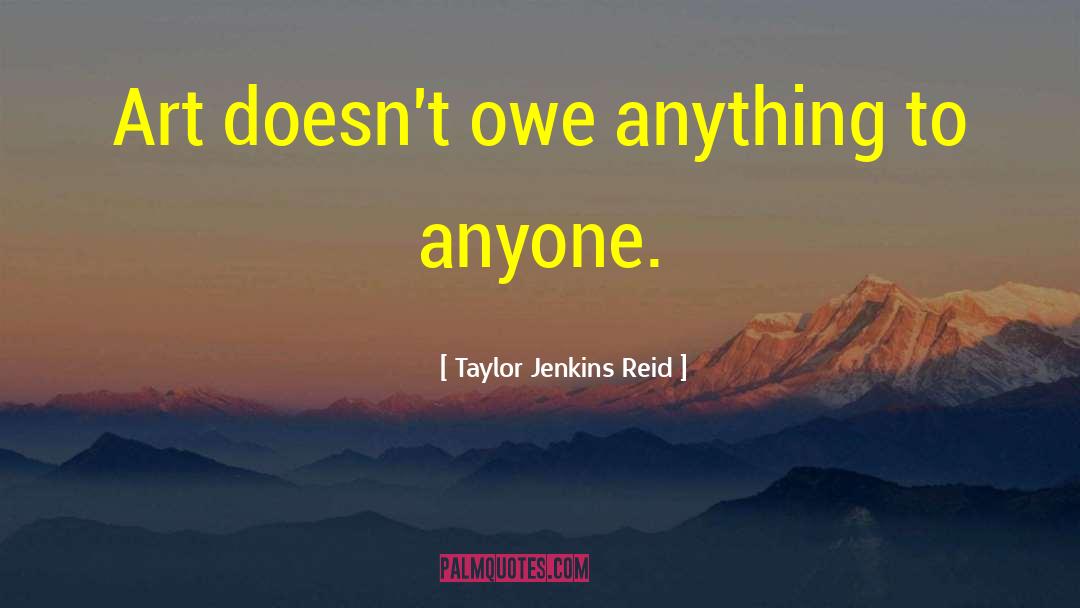 Taylor Jenkins Reid Quotes: Art doesn't owe anything to