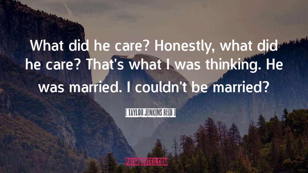 Taylor Jenkins Reid Quotes: What did he care? Honestly,