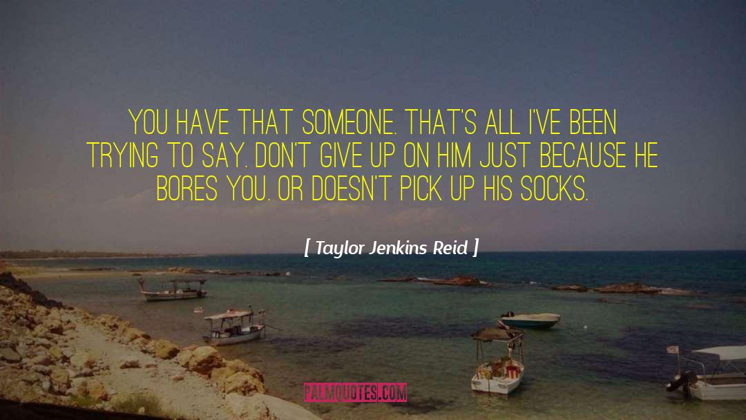 Taylor Jenkins Reid Quotes: You have that someone. That's