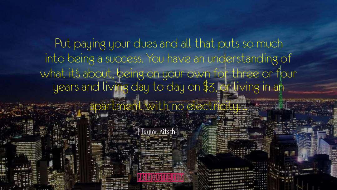 Taylor Kitsch Quotes: Put paying your dues and