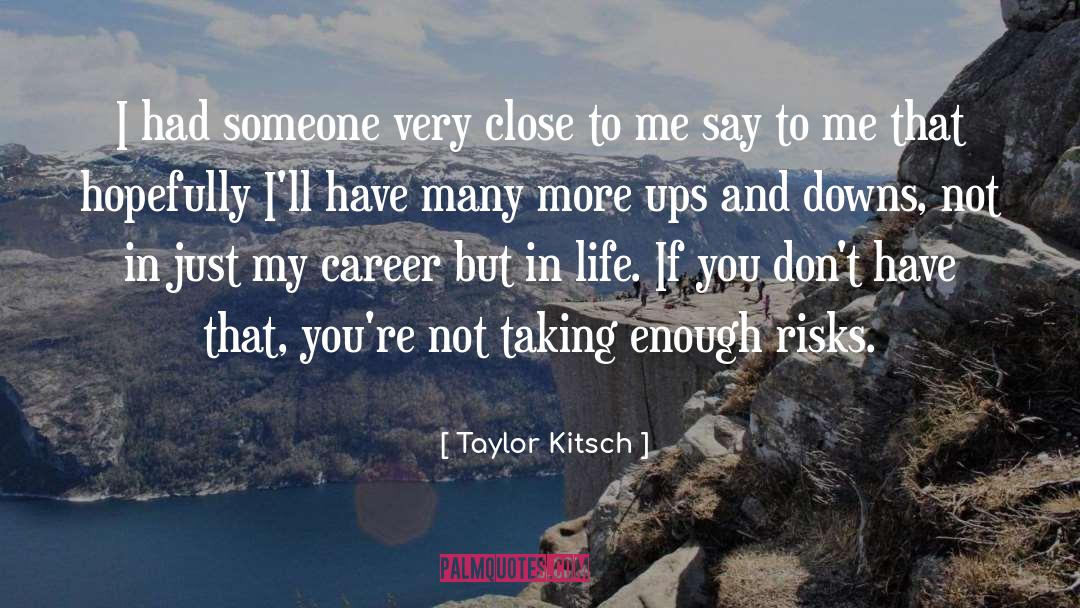 Taylor Kitsch Quotes: I had someone very close