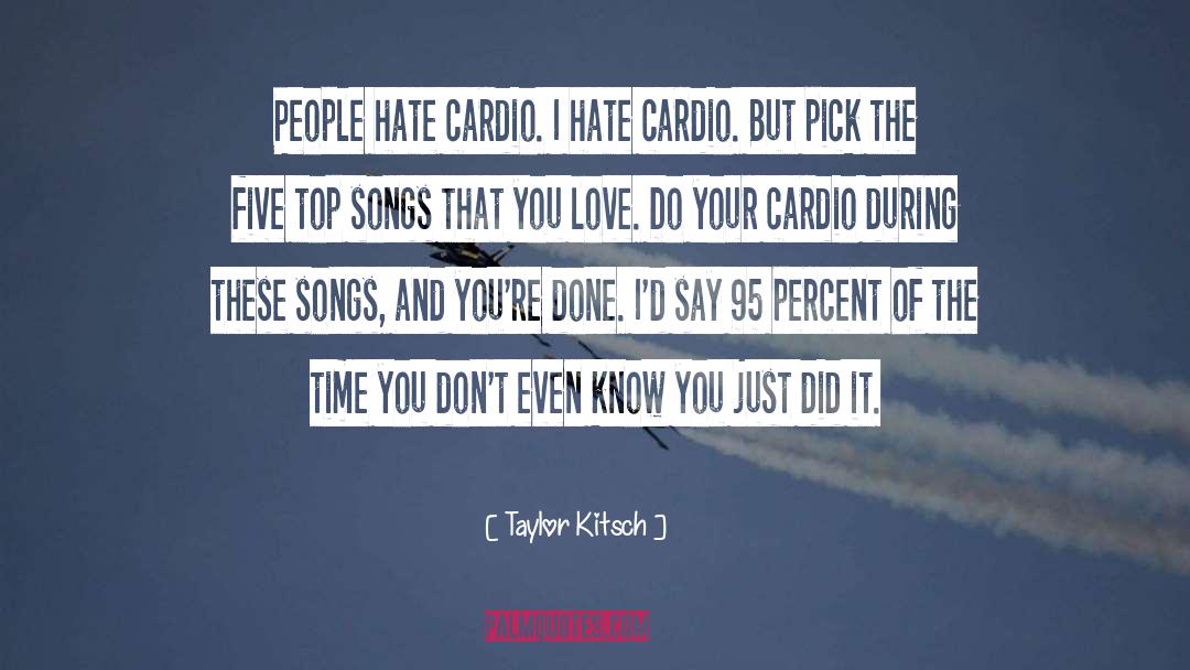 Taylor Kitsch Quotes: People hate cardio. I hate