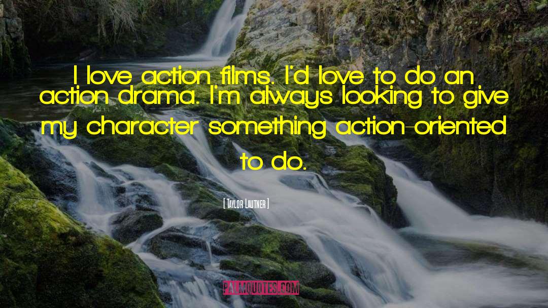 Taylor Lautner Quotes: I love action films. I'd