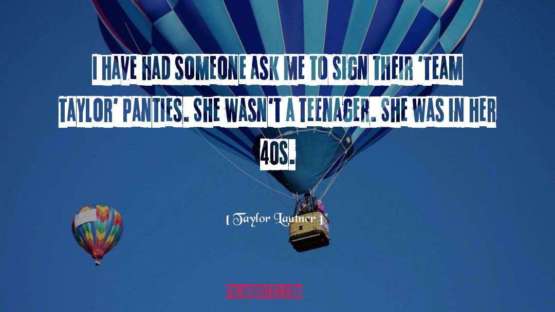 Taylor Lautner Quotes: I have had someone ask
