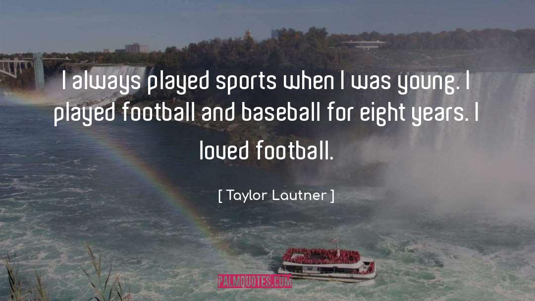 Taylor Lautner Quotes: I always played sports when