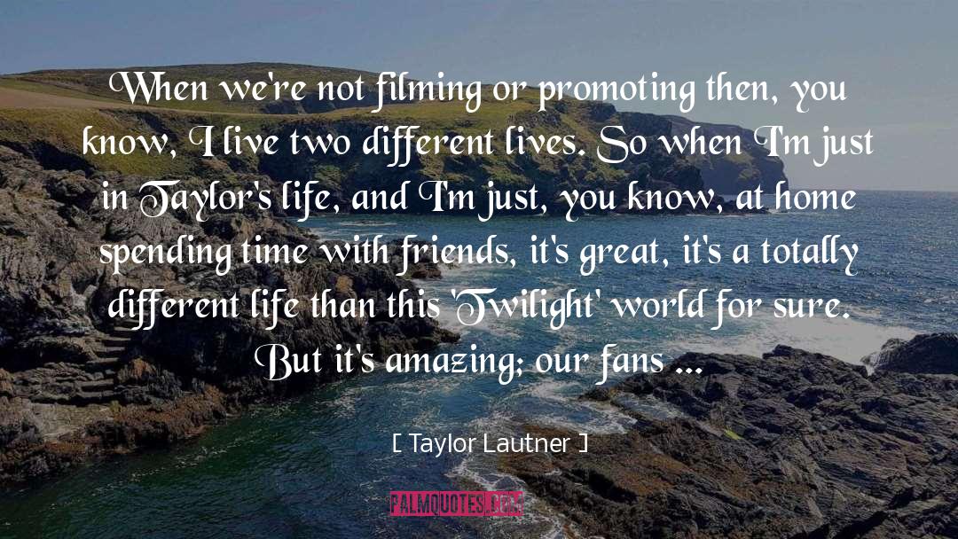 Taylor Lautner Quotes: When we're not filming or
