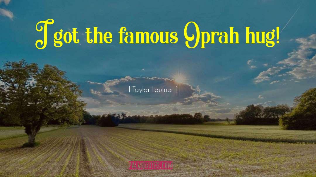Taylor Lautner Quotes: I got the famous Oprah