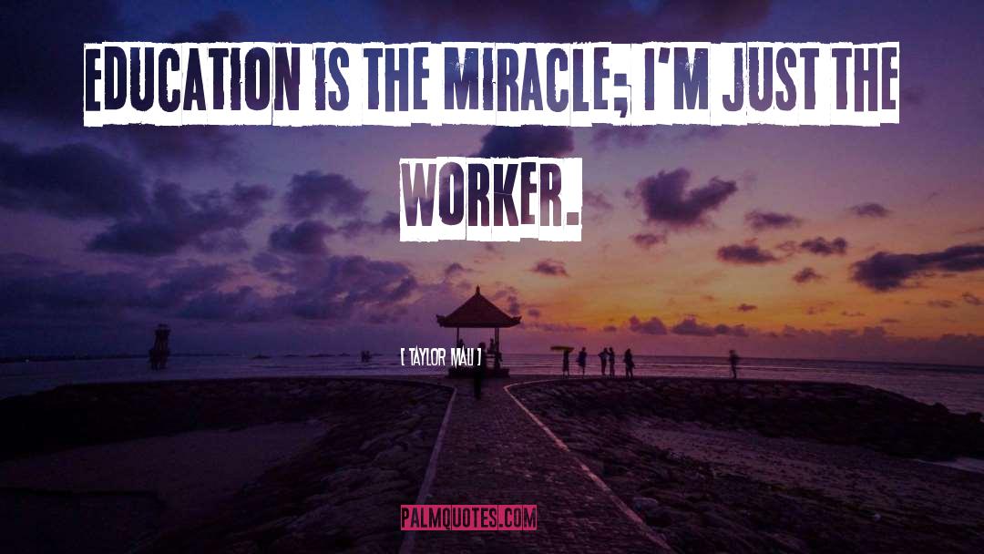Taylor Mali Quotes: Education is the miracle; I'm